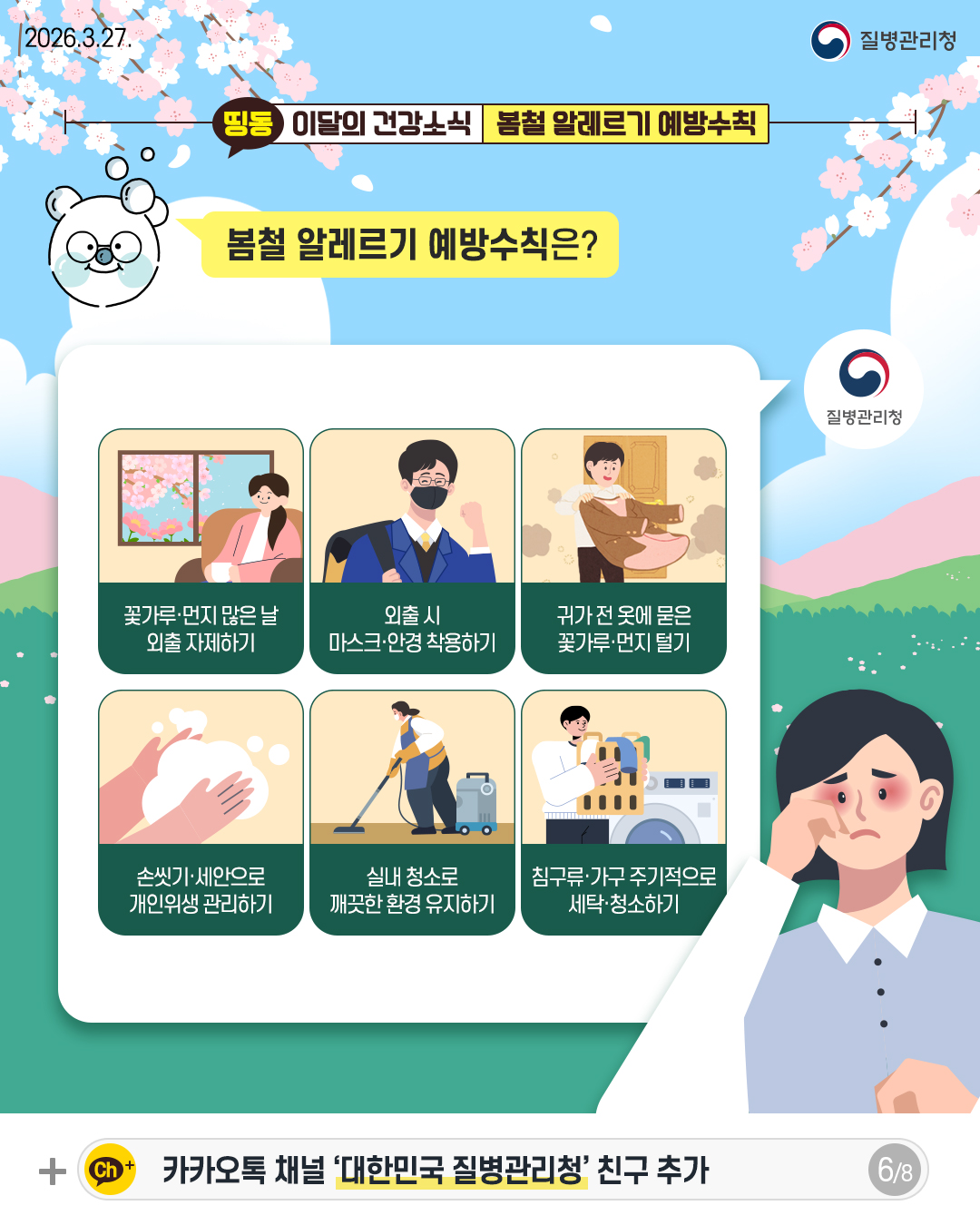 6p 봄철 알레르기 예방수칙은?  꽃가루&middot;먼지 많은 날 외출 자제하기 외출 시 마스크&middot;안경 착용하기 귀가 전 옷에 묻은 꽃가루&middot;먼지 털기 손씻기&middot;세안으로 개인위생 관리하기 실내 청소로 깨끗한 환경 유지하기 침구류&middot;가구 주기적으로 세탁&middot;청소하기