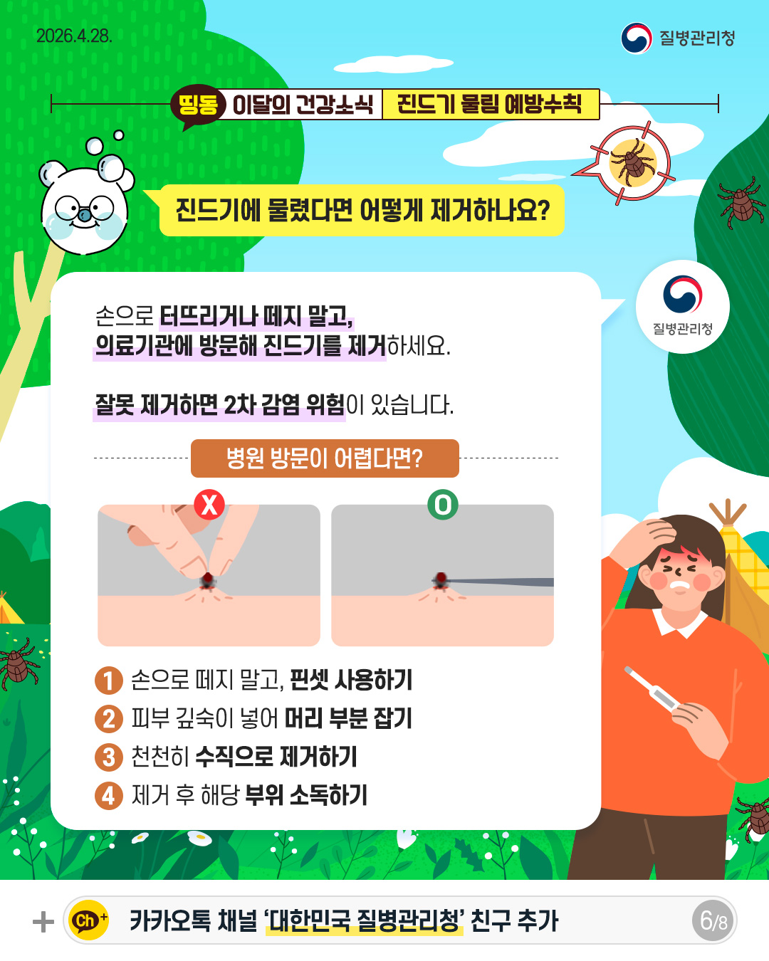 진드기에 물렸다면 어떻게 제거하나요?  손으로 터뜨리거나 떼지 말고, 의료기관에 방문해 진드기를 제거하세요.  잘못 제거하면 2차 감염 위험이 있습니다.  병원 방문이 어렵다면? X O 1 손으로 떼지 말고, 핀셋 사용하기 2 피부 깊숙이 넣어 머리 부분 잡기 3 천천히 수직으로 제거하기 4 제거 후 해당 부위 소독하기
