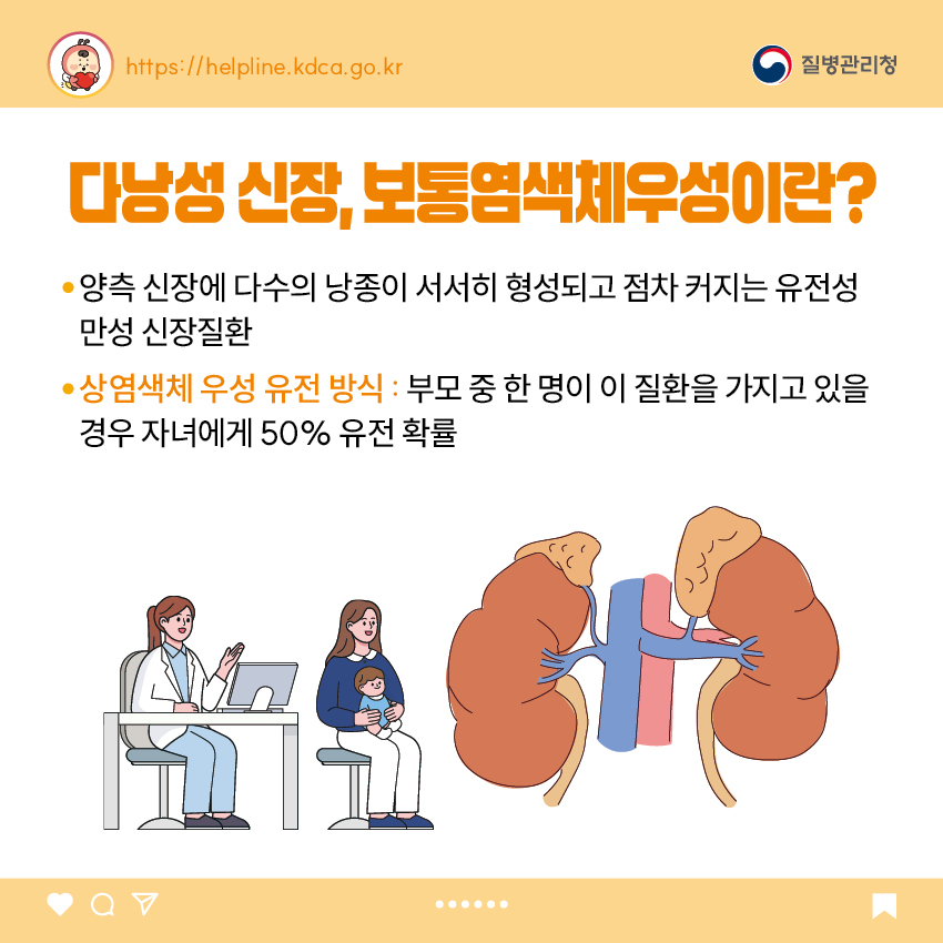 1. 다낭성 신장, 보통염색체우성이란? - 양측 신장에 다수의 낭종이 서서히 형성되고 점차 커지는 유전성 만성 신장질환 - 상염색체 우성 유전 방식 : 부모 중 한 명이 이 질환을 가지고 있을 경우 자녀에게 50% 유전 확률