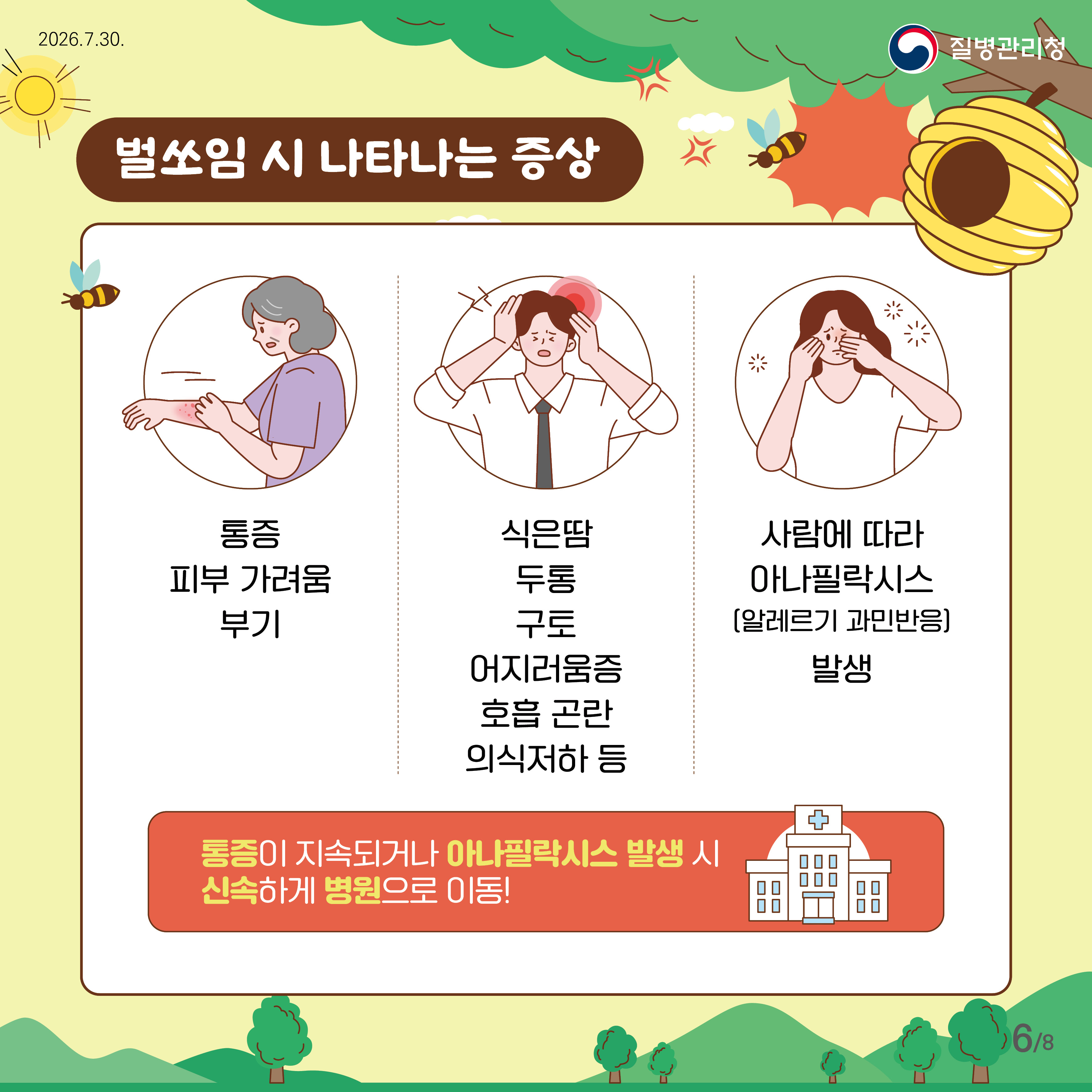 벌쏘임 시 나타나는 증상 통증 피부가려움 부기 식은땀 두통 구토 어지러움증 호흡곤란 의식 저하 등 사람에 따라 아나필락시스(알레르기 과민반응) 발생 통증이 지속되거나 아나필락시스 발생시 신속하게 병원으로 이동!