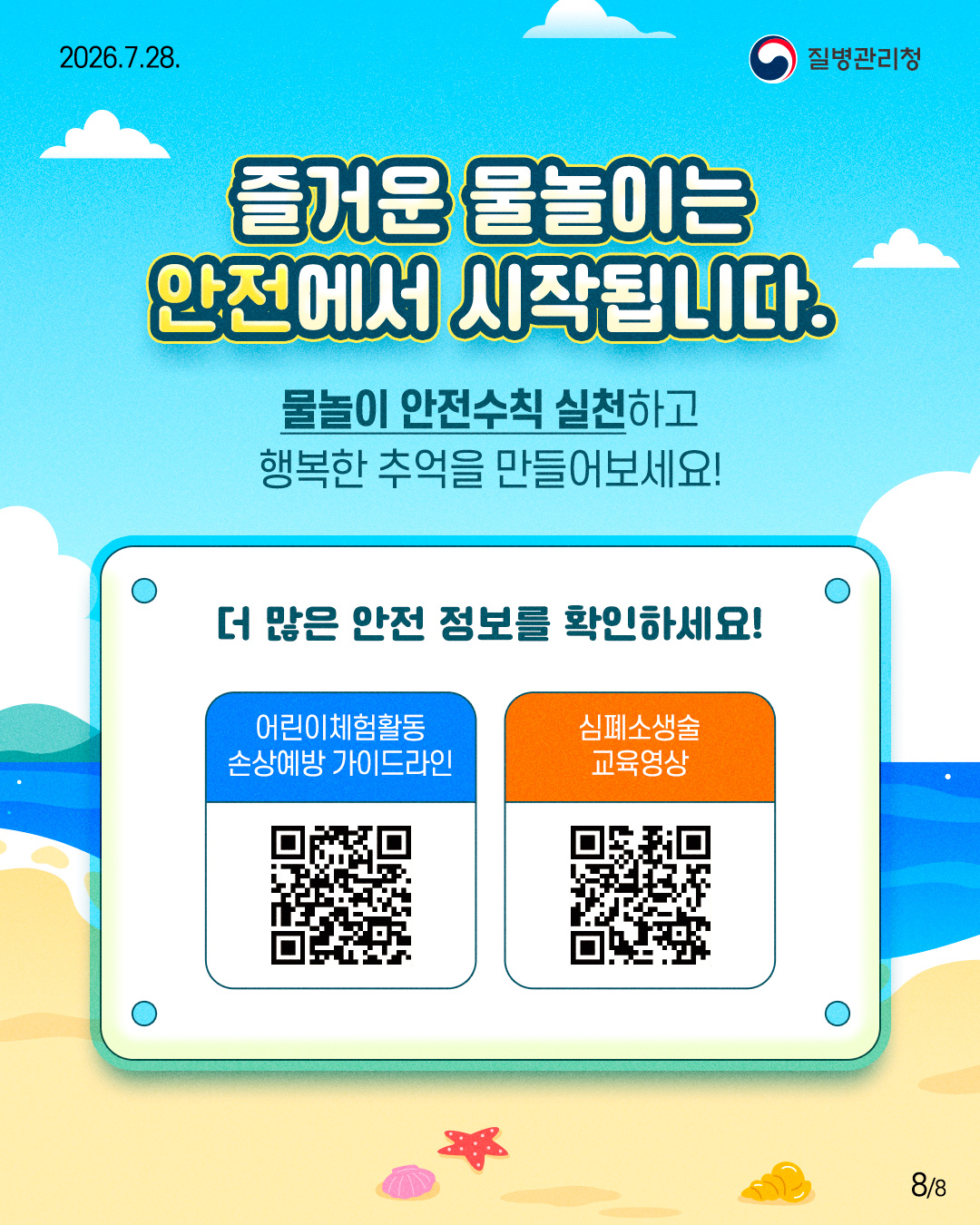 즐거운 물놀이는 안전에서 시작됩니다.  물놀이 안전수칙 실천하고 행복한 추억을 만들어보세요!  더 많은 안전 정보를 확인하세요!  어린이체험활동 손상예방 가이드라인  심폐소생술 교육영상