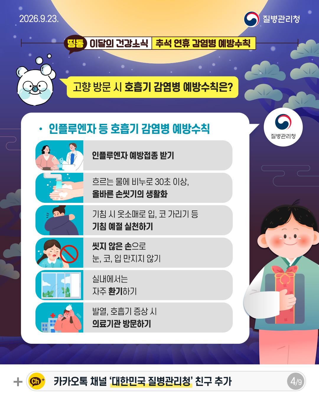 고향방문 시 호흡기 감염병 예방수칙은?  인플루엔자 등 호흡기 감염병 예방수칙  인플루엔자 예방접종 받기 흐르는 물에 비누로 30초 이상, 올바른 손씻기의 생활화 기침 시 옷소매로 입, 코 가리기 등 기침예절 실천하기 씻지 않은 손으로 눈, 코, 입 만지지 않기 실내에서는 자주 환기하기 발열, 호흡기 증상 시