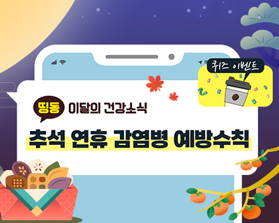 띵동 이달의 건강소식 추석 연휴 감염병 예방수칙  추석 연휴, 조심해야 할 감염병은? 연휴 중 해외여행 시 주의할 점은?