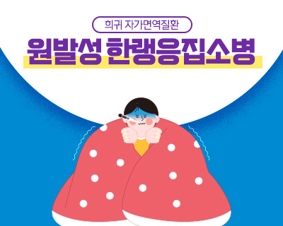 질병관리청 희귀 자가면역질환 원발성 한랭응집소병 *희귀질환: 유병인구가 2만 명 이하이거나 진단이 어려워 유병인구를 알 수 없는 질환