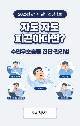 2026년 6월 이달의 건강정보 자도 자도 피곤하다면? 수면무호흡증 진단·관리법 자세히 보기