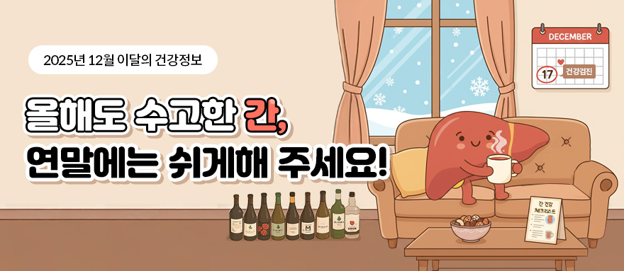 2025년 12월 이달의 건강정보 올해도 수고한 간, 연말에는 쉬게해 주세요!