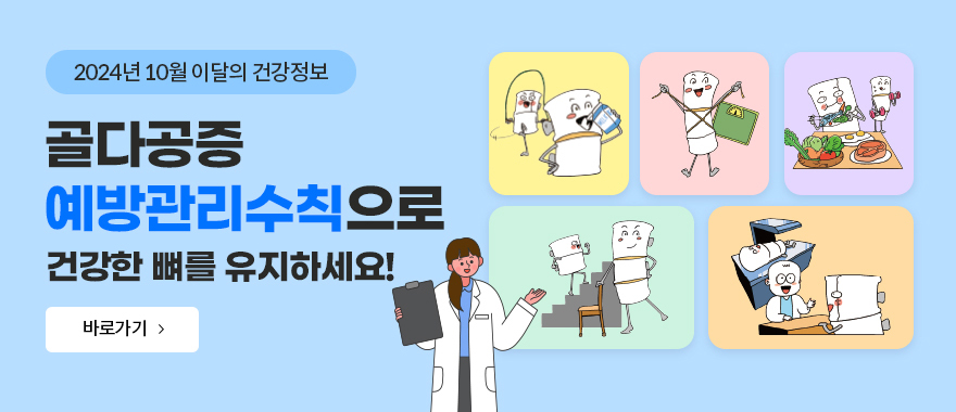 2024년 10월 이달의 건강정보 골다공증 예방관리수칙으로 건강한 뼈를 유지하세요! 바로가기