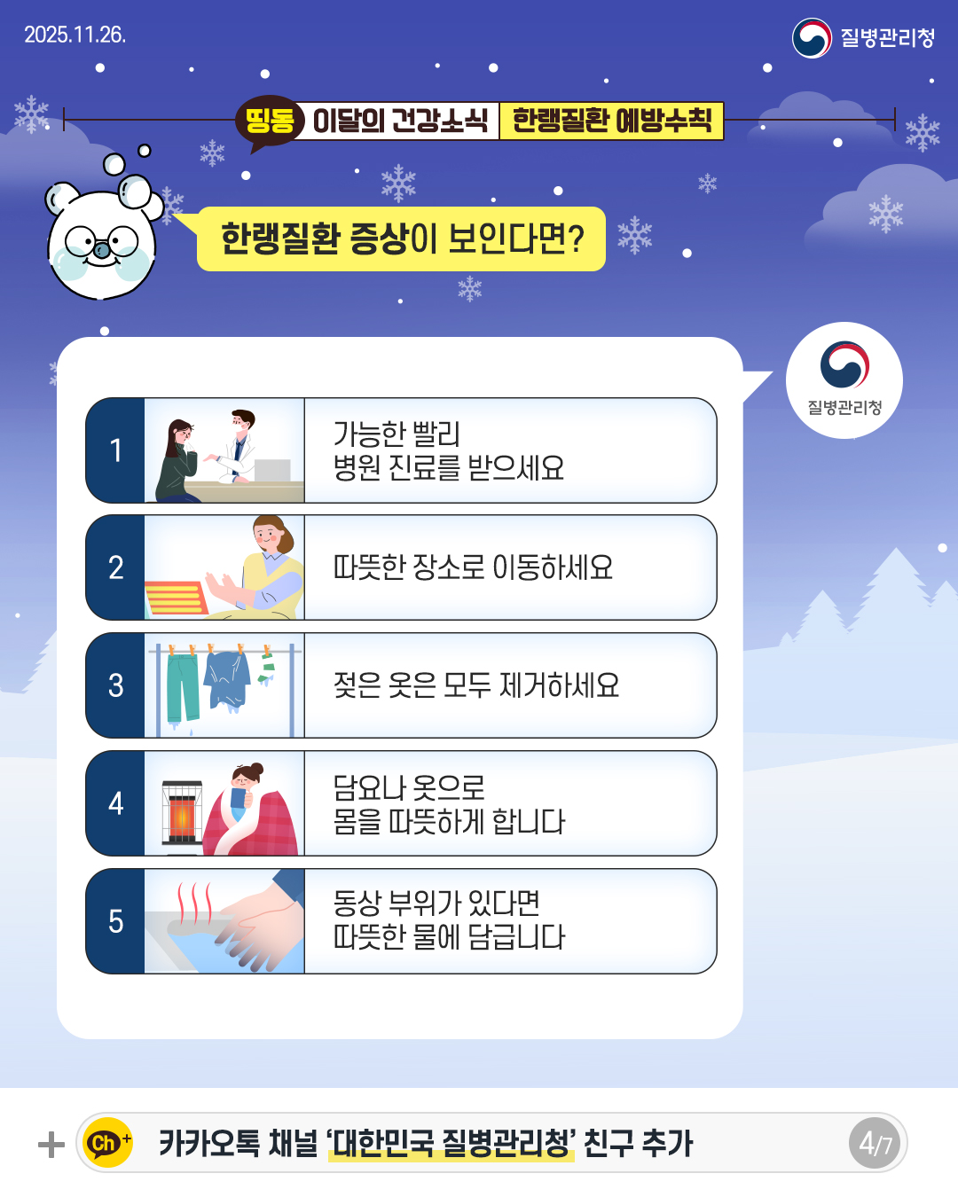 4P 1. 가능한 빨리 병원 진료를 받으세요 2. 따뜻한 장소로 이동하세요 3. 젖은 옷은 모두 제거하세요 4. 담요나 옷으로 몸을 따뜻하게 합니다 5. 동상 부위가 있다면 따뜻한 물에 담급니다