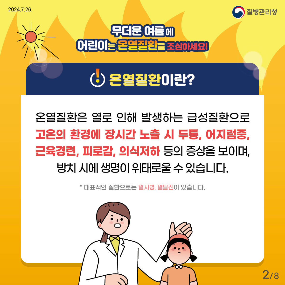 무더운 여름에 어린이는 온열질환을 조심하세요! 온열질환이란? 온열질환은 열로 인해 발생하는 급성질환으로  고온의 환경에 장시간 노출 시 두통, 어지럼증, 근육경련, 피로감, 의식저하 등의 증상을 보이며 방치 시에 생명이 위태로울 수 있습니다. 대표적인 질환으로는 열사병, 열탈진이 있습니다.