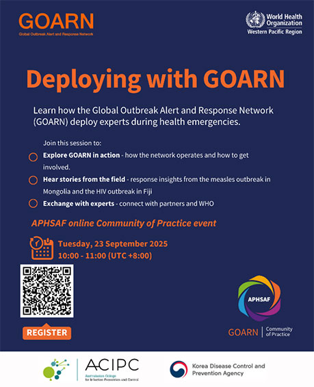 GOARD (Global Outbreak Alert and Response Network). World Health Organization-Western Pacific Region. Deploying width GOARN Learn how the Global Outbreak Alert and Response Network (GOARN) deploy experts during health emergencies. Join this session to: - Explore GoOARN in action : how the network operates and how to get involved. - Hear stories from the field : response insights from the measles outbreak in Mongolia and the HIV outbreak in Fiji - Exchange with experts : connect with partners and WHO.  APHSAF online Community of Practice event.  Tuesday, 23 September 2025. 10:00-11:00(UTC + 8:00). REGISTER(QR CODE : https://who.zoom.us/webinar/register). [APHSAF - GOARN / Community of Practice]