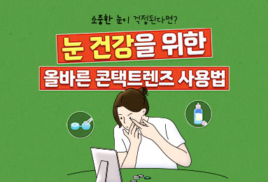 소중한 눈이 걱정된다면? 눈 건강을 위한  올바른 콘택트렌즈 사용법
