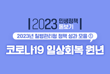 [2023년 민생정책 돋보기] 질병관리청 2023년 민생정책 성과 모음① 코로나19 일상회복 원년
