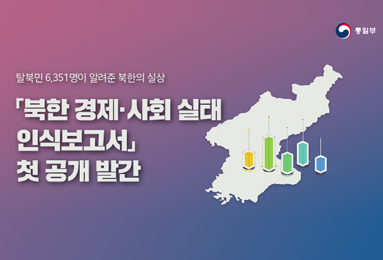 통일부
탈북민 6,351명이 알려준 북한의 실상
북한 경제·사회 실태 인식보고서 첫 공개 발간